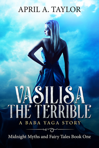 Vasilisa the Terrible: A Baba Yaga Story (Midnight Myths and Fairy Tales, #1)