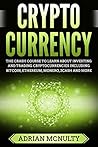 Cryptocurrency: The Crash Course To Learn About Investing And Trading Cryptocurrencies Including Bitcoin, Ethereum, Monero, Zcash And More (2021-2022)