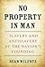 No Property in Man: Slavery and Antislavery at the Nation’s Founding (The Nathan I. Huggins Lectures)