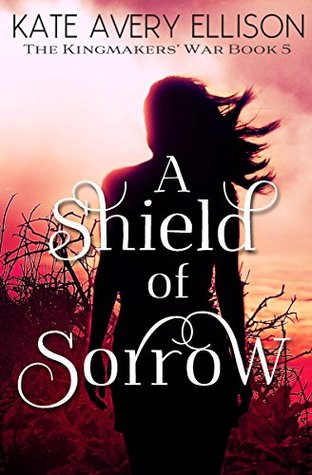 A Shield of Sorrow (The Kingmakers' War, #5)