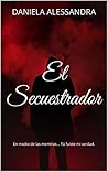 El Secuestrador: En medio de las mentiras... Tú fuiste mi verdad. (Spanish Edition) El Secuestrador: En medio de las mentiras... Tú fuiste mi verdad. (Spanish Edition)