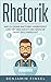 Rhetorik: Wie Du Deine Rhet...