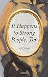 It Happens to Strong People, Too by Kaci Kai