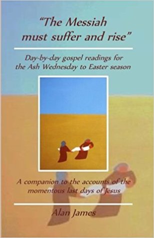 "The Messiah must suffer and rise": Day-by-day gospel readings for the Lent-Easter season. A companion to the accounts of the momentous last days of Jesus.