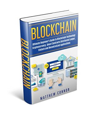 Blockchain: Ultimate Beginner's Guide to Blockchain Technology - Cryptocurrency, Smart Contracts, Distributed Ledger, Fintech, and Decentralized Applications (Kindle Edition)