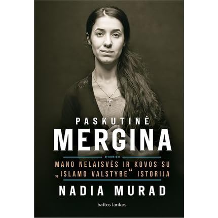 Paskutinė Mergina Mano Nelaisvės Ir Kovos Su Islamo Valstybe Istorija By Nadia Murad