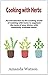 Cooking with Herbs: An introduction to the exciting world of cooking with herbs and how to turn an ordinary meal into an exceptional meal and augment the taste with commonly available herbs.