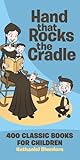 Hand That Rocks the Cradle: 400 Classic Books for Children Hand That Rocks the Cradle: 400 Classic Books for Children