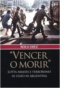"Vencer o morir": Lotta armata e terrorismo di stato in Argentina