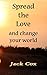 Spread the Love: and change...