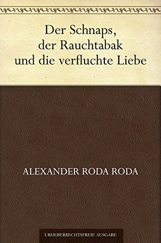 Der Schnaps, der Rauchtabak und die verfluchte Liebe (German Edition)