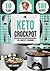 The Keto Diet Crock Pot Cookbook: 101 Delicious and Easy Slow Cooker Recipes for Weight Loss, Healing and Confidence on the Ketogenic Diet