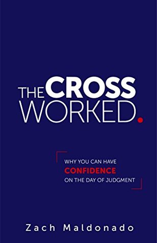 The Cross Worked.: Why You Can Have Confidence on the Day of Judgment