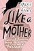 Like a Mother: A Feminist J...