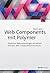 Web Components mit Polymer: Modulare Webanwendungen entwickeln mit dem Web-Components-Framework (German Edition)
