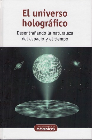 El universo holográfico. Desentrañando la naturaleza del espacio y el tiempo (Un paseo por el cosmos, #44)
