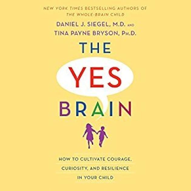 The Yes Brain: How to Cultivate Courage, Curiosity, and Resilience in Your Child