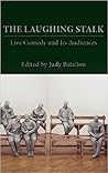 The Laughing Stalk: Live Comedy and Its Audiences The Laughing Stalk: Live Comedy and Its Audiences
