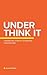 Under Think It: A Marketing Strategy Guidebook for Everyone