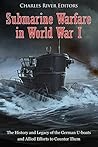 Submarine Warfare in World War I by Charles River Editors