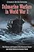 Submarine Warfare in World War I: The History and Legacy of the German U-boats and Allied Efforts to Counter Them