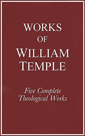 Works of William Temple: Five Complete Theological Works
