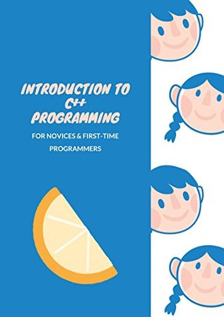 Introduction to C++ Programming: for Novices & First-Time Programmers (Kindle Edition)