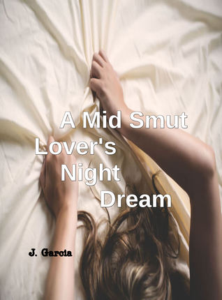 A Mid Smut Lover's Night Dream: J.Garcia Special Collection