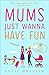 Mums Just Wanna Have Fun