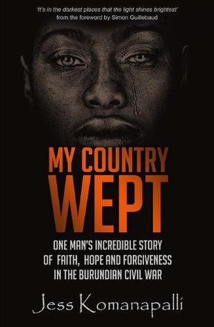 My Country Wept: One Man's Incredible Story of Finding Faith, Hope and Forgiveness in the Burundian Civil War (Paperback)