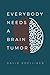 Everybody Needs a Brain Tumor by David Paul Koelliker