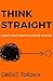 THINK STRAIGHT: Change Your Thoughts, Change Your Life