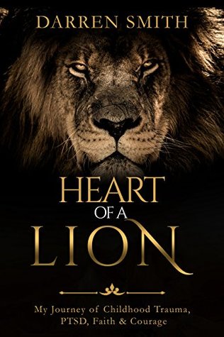 Heart of a Lion: My Journey of Childhood Trauma, PTSD, Faith & Courage