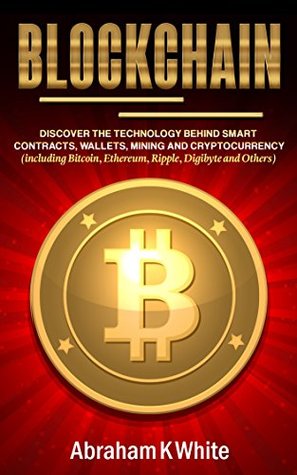 Blockchain: Discover the Technology behind Smart Contracts, Wallets, Mining and Cryptocurrency (including Bitcoin, Ethereum, Ripple, Digibyte and Others)