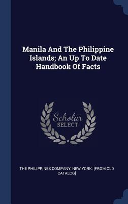 Manila And The Philippine Islands; An Up To Date Handbook Of Facts