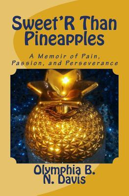 Sweet'R Than Pineapples: A Memoir of Pain, Passion, and Perseverance