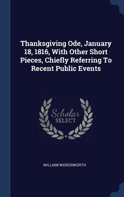 Thanksgiving Ode, January 18, 1816, With Other Short Pieces, Chiefly Referring To Recent Public Events