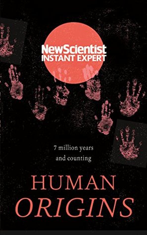 Human Origins: 7 million years and counting (New Scientist Instant Expert)
