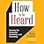 How to Be Heard: Secrets for Powerful Speaking and Listening