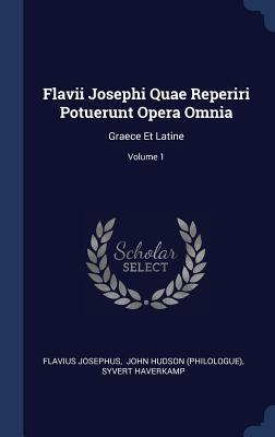 Flavii Josephi Quae Reperiri Potuerunt Opera Omnia: Graece Et Latine; Volume 1