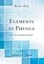 Elements of Physics: For Use in Secondary Schools (Classic Reprint)