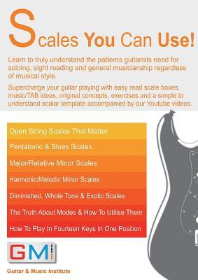 Scales You Can Use!: Learn to truly understand the patterns guitarists need for soloing, sight reading and general musicianship regardless of musical ... exercises. (Gmi - Guitar & Music Institute)