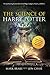 The Science of Harry Potter: The Spellbinding Science Behind the Magic, Gadgets, Potions, and More!