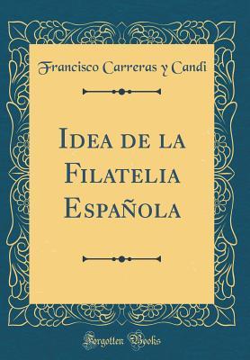 Idea de la Filatelia Española (Classic Reprint) (Spanish Edition)