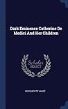 Dark Eminence Catherine De Medici And Her Children by Marguerite Vance