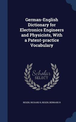 German-English Dictionary for Electronics Engineers and Physicists, With a Patent-practice Vocabulary