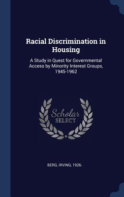 Racial Discrimination in Housing: A Study in Quest for Governmental Access by Minority Interest Groups, 1945-1962