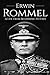 Erwin Rommel: A Life From Beginning to End (World War 2 Biographies)