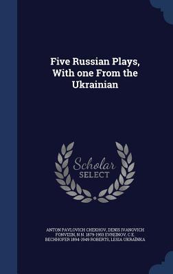 Five Russian Plays, With one From the Ukrainian