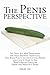 The Penis Perspective: It’S True: All Men Think with the Head Between Their Legs. This Book Puts It on the Cutting Board and Cuts It Open to See What’S Really Going on Inside the Mind of a Penis.